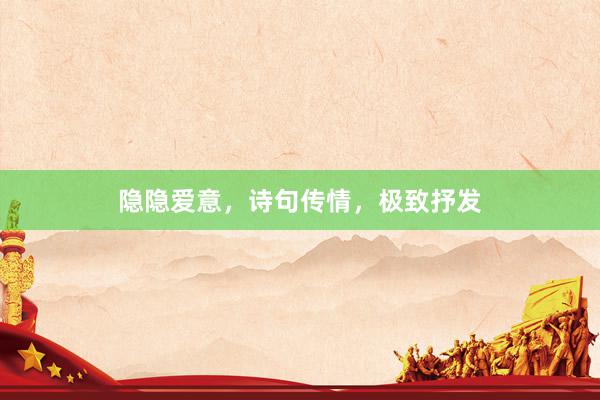 隐隐爱意，诗句传情，极致抒发